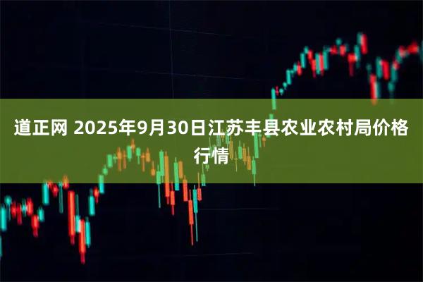 道正网 2025年9月30日江苏丰县农业农村局价格行情