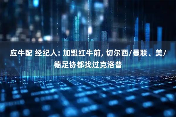 应牛配 经纪人: 加盟红牛前, 切尔西/曼联、美/德足协都找过克洛普