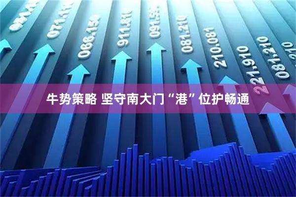 牛势策略 坚守南大门“港”位护畅通