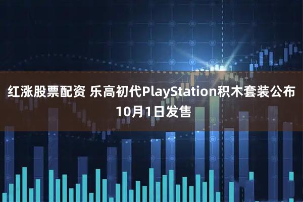 红涨股票配资 乐高初代PlayStation积木套装公布 10月1日发售